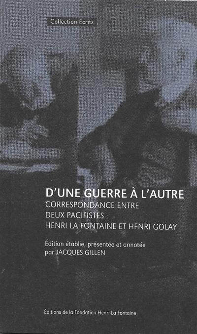 D'une guerre à l'autre : correspondance entre deux pacifistes : Henri La Fontaine et Henri Golay