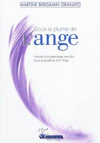 Sous la plume de l'ange : histoire d'un pèlerinage vers soi sous la guidance d'un ange