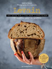 Levain : mon guide pas à pas pour l'apprivoiser : + 40 recettes pour en profiter