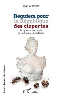 Requiem pour la République des cloportes : simples chroniques de légitime impudence