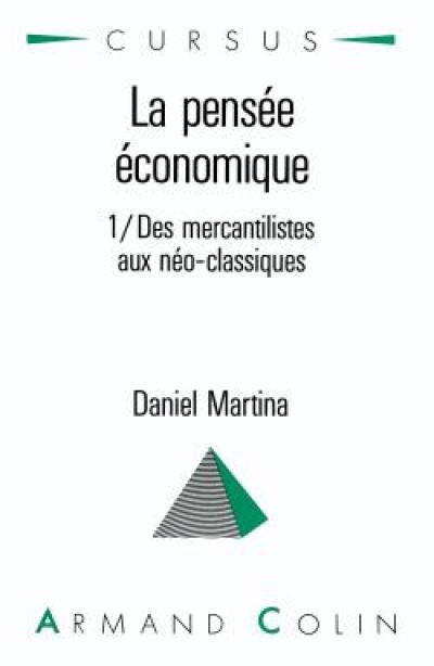 La Pensée économique. Vol. 1. Des mercantilistes aux néo-classiques : introduction aux grands économistes