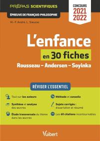 L'enfance en 30 fiches, Rousseau, Andersen, Soyinka : prépas scientifiques, épreuve de français philosophie, concours 2021-2022 : réviser l'essentiel