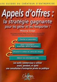 Appels d'offres : la stratégie gagnante pour gérer et les remporter ! : les outils commerciaux à utiliser avant, pendant, et après une consultation d'entreprise privée ou publique