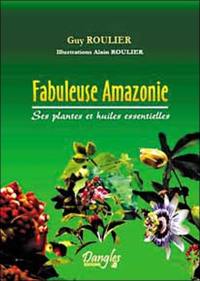 Fabuleuse Amazonie : ses plantes et huiles essentielles