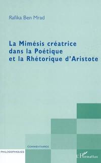 La mimésis créatrice dans la Poétique et la Rhétorique d'Aristote