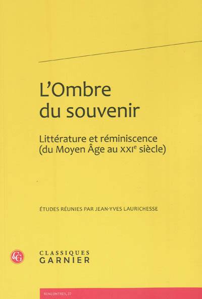 L'ombre du souvenir : littérature et réminiscence, du Moyen Age au XXIe siècle