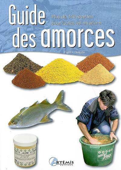 Guide des amorces : plus de 140 recettes pour toutes les situations