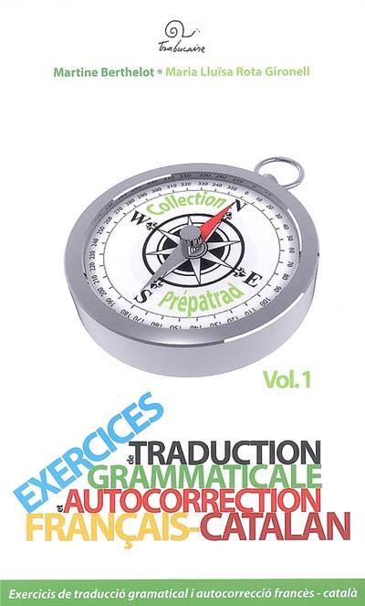 Exercices de traduction grammaticale et autocorrection. Vol. 1. Français-catalan. Francès-català. Exercicis de traduccio gramatical i autocorreccio. Vol. 1. Français-catalan. Francès-català