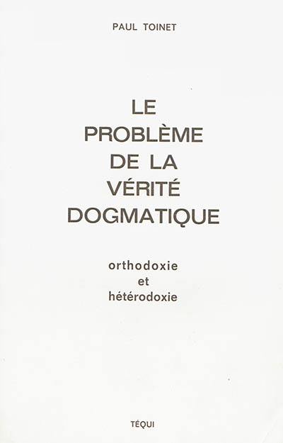 Le problème de la vérité dogmatique : orthodoxie et hétérodoxie