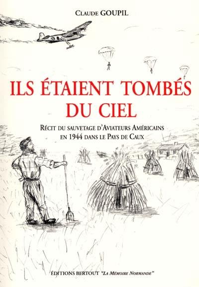 Ils étaient tombés du ciel : récit du sauvetage d'aviateurs américains en 1944 dans le pays de Caux