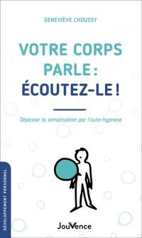 Votre corps parle : écoutez-le ! : dépasser la somatisation par l'auto-hypnose