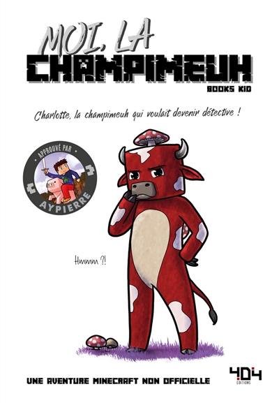 La vie secrète des monstres. Moi, la champimeuh : Charlotte, la champimeuh qui voulait devenir détective ! : une aventure Minecraft non officielle