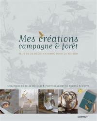 Mes créations campagne & forêt : plus de 25 déco-animaux pour la maison