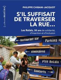 S'il suffisait de traverser la rue... : Les Relais, 30 ans de solidarité, d'insertion et d'inclusion