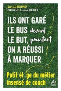 Ils ont garé le bus devant le but, pourtant on a réussi à marquer : petit éloge du métier insensé de coach