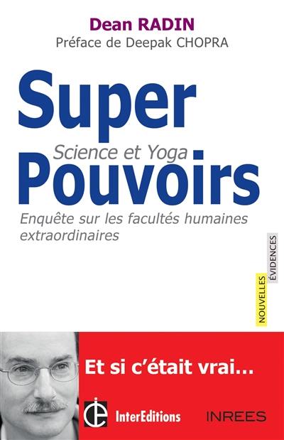 Superpouvoirs : science et yoga : enquête sur les facultés humaines extraordinaires