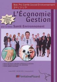 L'économie gestion pour la filière santé, environnement : bac pro santé-social-environnement, 2de, 1re, terminale : filières sanitaires et sociales et services à la personne, filières propreté et services aux collectivités, filières médico-techniques