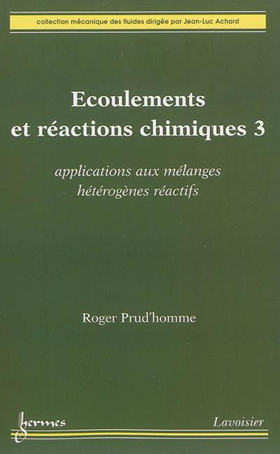 Ecoulements et réactions chimiques. Vol. 3. Applications aux mélanges hétérogènes réactifs