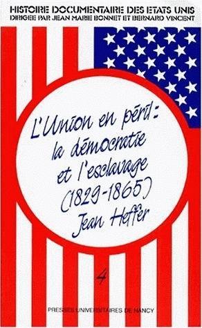 Histoire documentaire des Etats-Unis. Vol. 4. L'Union en péril : la démocratie et l'esclavage, 1829-1865