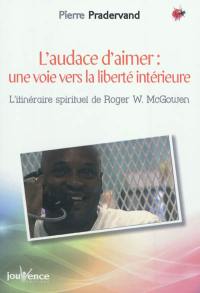 L'audace d'aimer, une voie vers la liberté intérieure : l'itinéraire spirituel de Roger W. McGowen