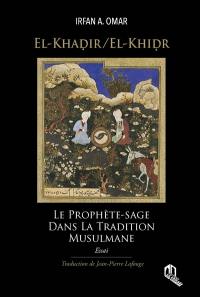 El-Khadir, El-Khidr : le prophète-sage dans la tradition musulmane : essai