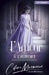 Nos amours interdits. Vol. 3. L'amour à l'aurore