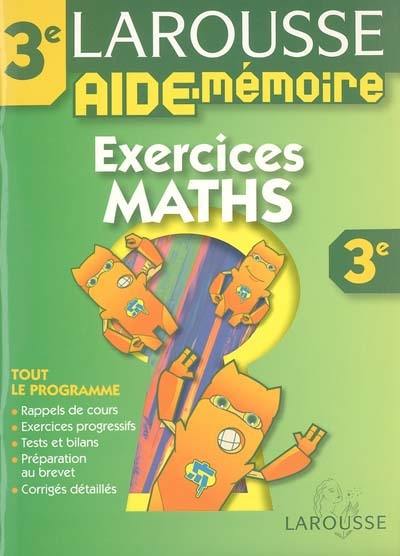 Exercices maths, 3e : tout le programme, rappel de cours, exercices progressifs, tests et bilans, préparation au brevet, corrigés détaillés