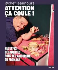 Attention, ça coule ! : recettes décadentes pour les amoureux du fromage