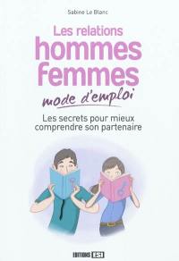 Les relations hommes femmes, mode d'emploi : les secrets pour mieux comprendre son partenaire