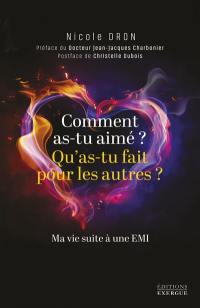 Comment as-tu aimé ? Qu'as-tu fait pour les autres ? : ma vie suite à une EMI