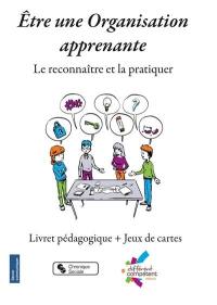 Etre une organisation apprenante : le reconnaître et la pratiquer : livret pédagogique + jeux de cartes