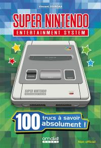 Super Nintendo entertainment system : 100 trucs à savoir absolument ! : non officiel