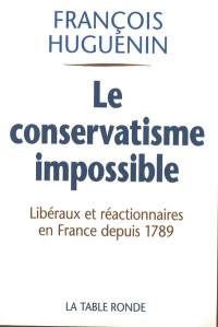 Le conservatisme impossible : libéralisme et réaction en France depuis 1789