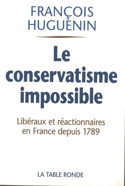 Le conservatisme impossible : libéralisme et réaction en France depuis 1789