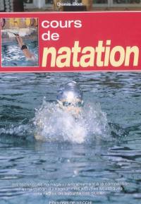 Cours de natation : les techniques de nage, l'entraînement à la compétition, l'alimentation du nageur, les activités acrobatiques, les règles de sécurité, les clubs...