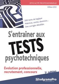 S'entraîner aux tests psychotechniques : évolution professionnelle, recrutement, concours : 200 tests de logique, matrices, cartes, dominos, des corrigés détaillés