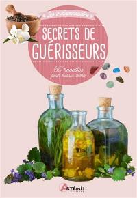 Secrets de guérisseurs : 60 recettes pour mieux vivre