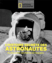 L'histoire secrète des astronautes : au plus près des héros de l'espace