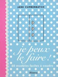 Je peux le faire ! : 60 modèles faciles à coudre