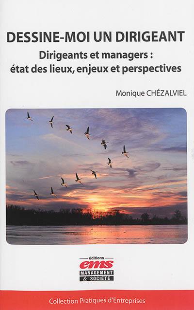 Dessine-moi un dirigeant : dirigeants et managers : état des lieux, enjeux et perspectives