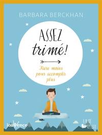 Assez trimé ! : faire moins pour accomplir plus