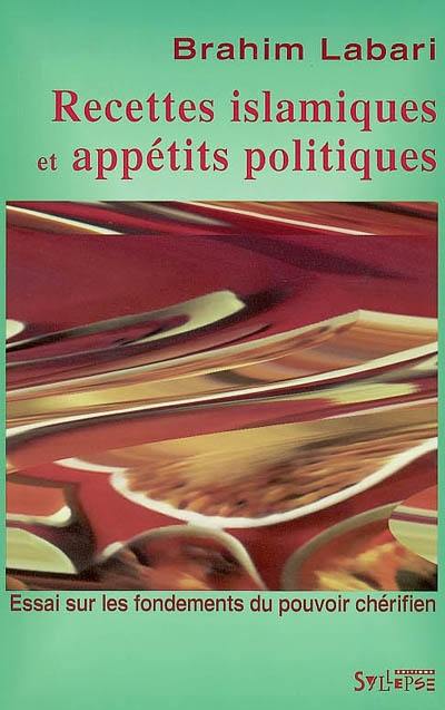 Recettes islamiques et appétits politiques : essai sur les fondements du pouvoir chérifien