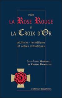 Pour la rose rouge et la croix d'or : alchimie, hermétisme et ordres initiatiques