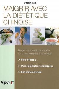 Maigrir avec la diététique chinoise : vous comprendrez les principes de la diététique chinoise, le mécanisme de la prise de poids