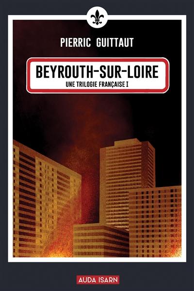 Une trilogie française. Vol. 1. Beyrouth-sur-Loire