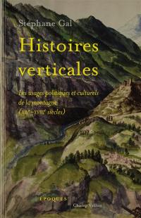 Histoires verticales : les usages politiques et culturels de la montagne (XIVe-XVIIIe siècles)