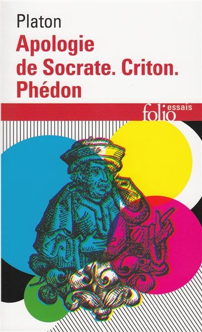 Apologie de Socrate. Criton. Phédon