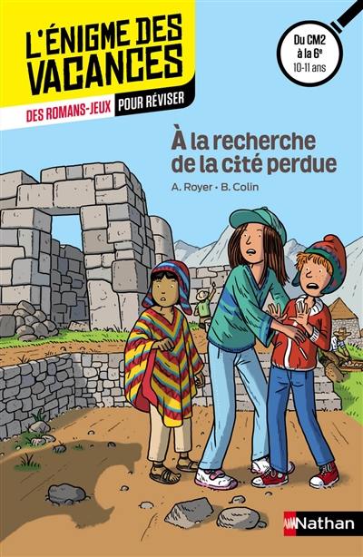 A la recherche de la cité perdue : des romans-jeux pour réviser : du CM2 à la 6e, 10-11 ans