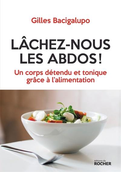 Lâchez-nous les abdos ! : un corps détendu et tonique grâce à l'alimentation