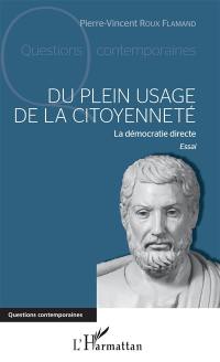 Du plein usage de la citoyenneté : la démocratie directe : essai